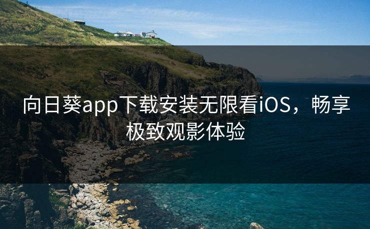 向日葵app下载安装无限看iOS，畅享极致观影体验